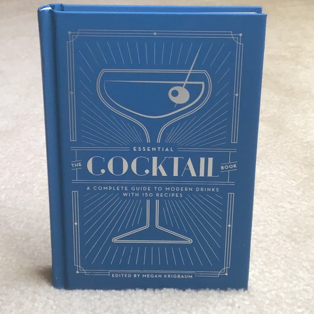 The Essential Cocktail Book, A Complete Guide to Modern Drinks with 150 Recipes